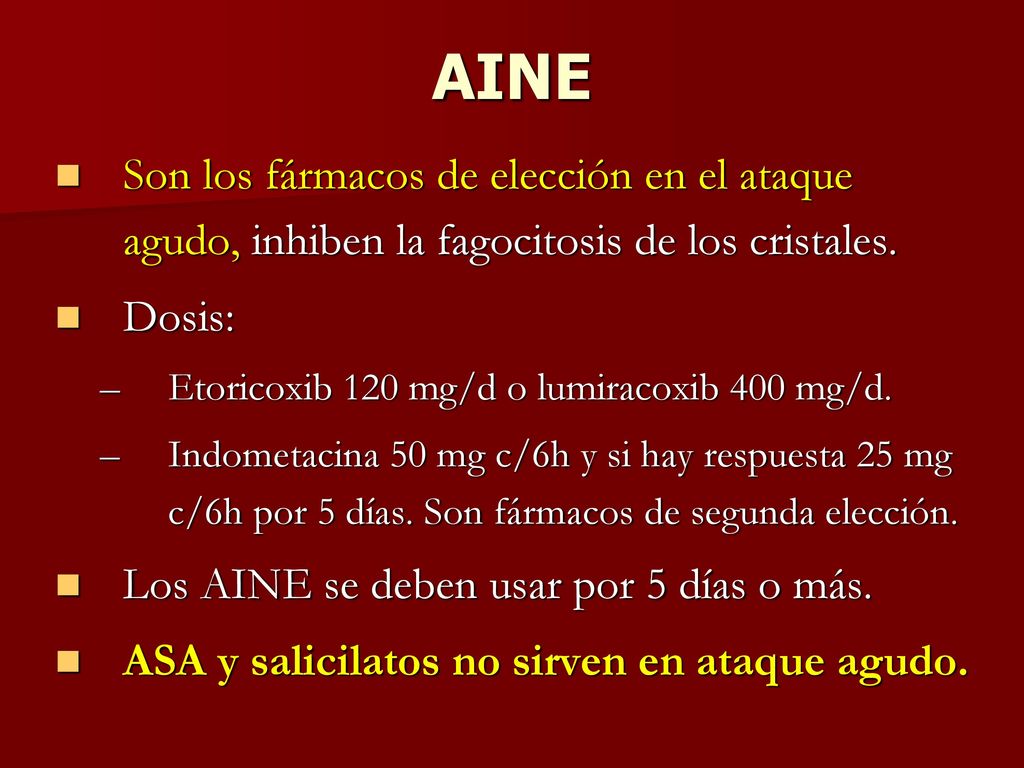 AINE Son los fármacos de elección en el ataque agudo, inhiben la fagocitosis de los cristales. Dosis: