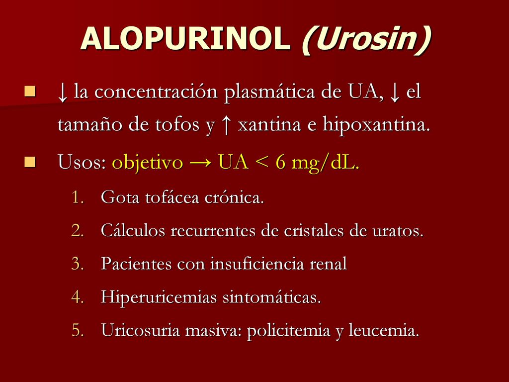 ALOPURINOL (Urosin) ↓ la concentración plasmática de UA, ↓ el tamaño de tofos y ↑ xantina e hipoxantina.