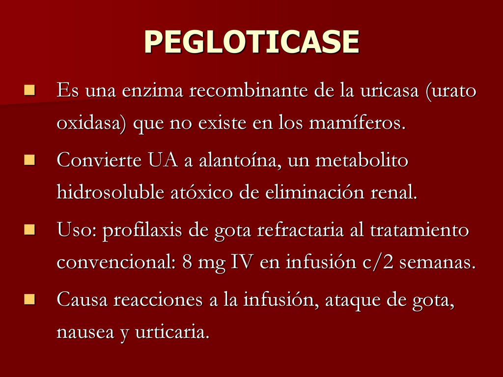 PEGLOTICASE Es una enzima recombinante de la uricasa (urato oxidasa) que no existe en los mamíferos.