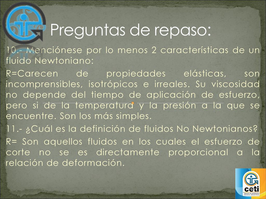 Preguntas de repaso: 10.- Menciónese por lo menos 2 características de un fluido Newtoniano: