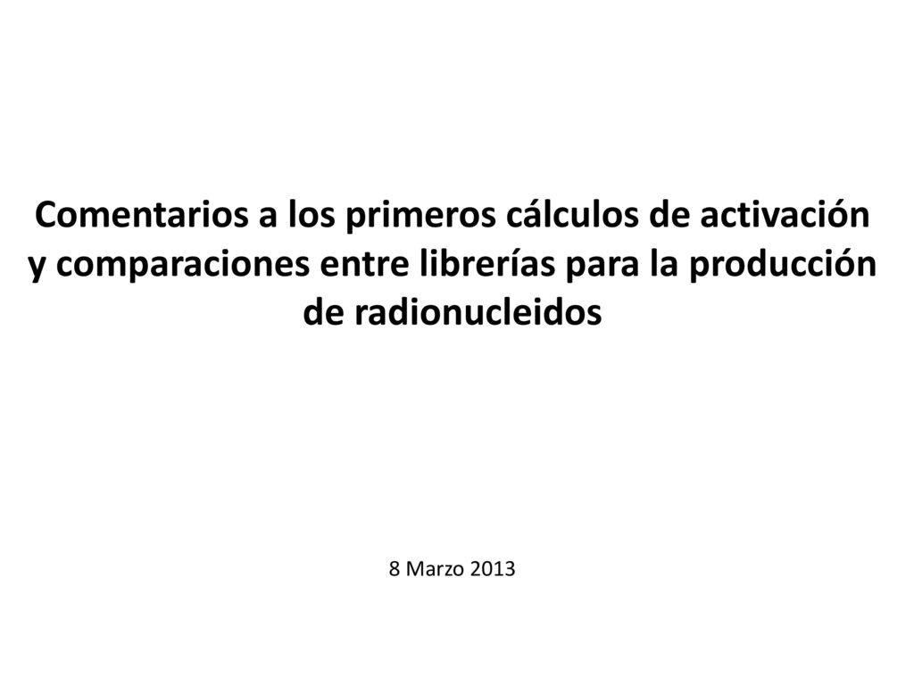 Comentarios a los primeros cálculos de activación y comparaciones entre librerías para la producción de radionucleidos