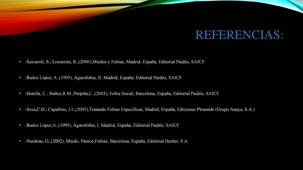 Referencias: -Sassaroli, S.; Lorenzini, R.,(2000),Miedos y Fobias, Madrid, España, Editorial Paidós, SAICF.