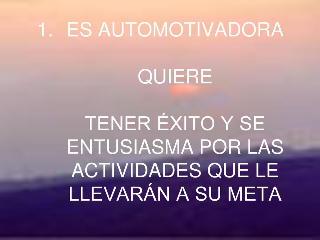 ES AUTOMOTIVADORA QUIERE TENER ÉXITO Y SE ENTUSIASMA POR LAS ACTIVIDADES QUE LE LLEVARÁN A SU META