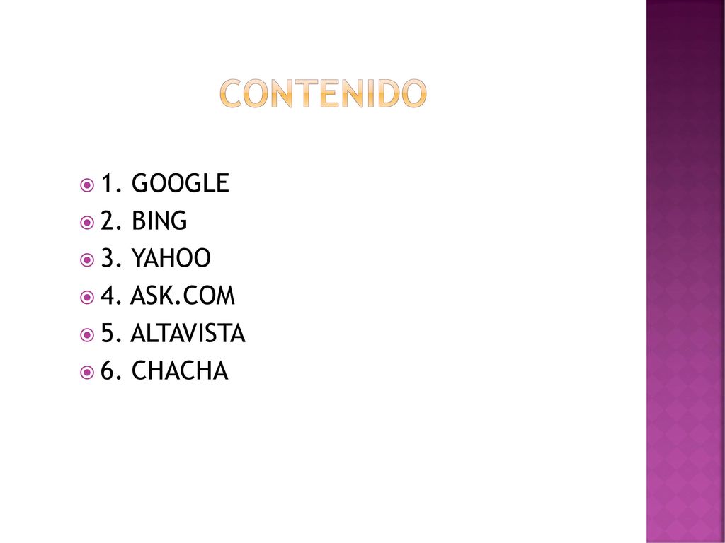 CONTENIDO 1. GOOGLE 2. BING 3. YAHOO 4. ASK.COM 5. ALTAVISTA 6. CHACHA