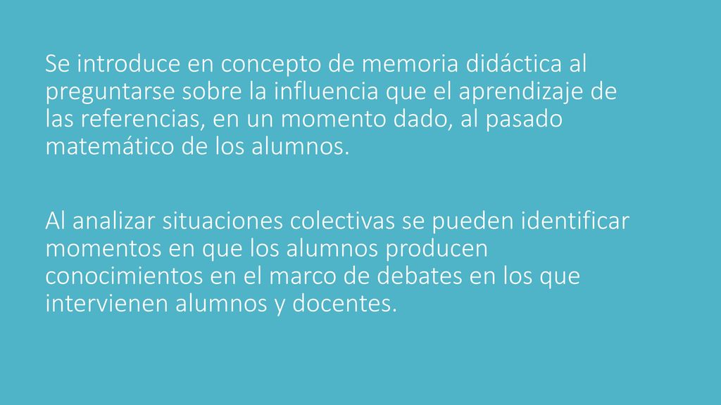 Se introduce en concepto de memoria didáctica al preguntarse sobre la influencia que el aprendizaje de las referencias, en un momento dado, al pasado matemático de los alumnos.