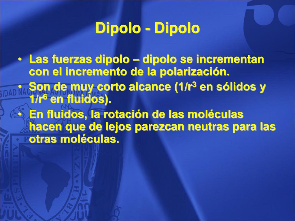 Dipolo - Dipolo Las fuerzas dipolo – dipolo se incrementan con el incremento de la polarización.
