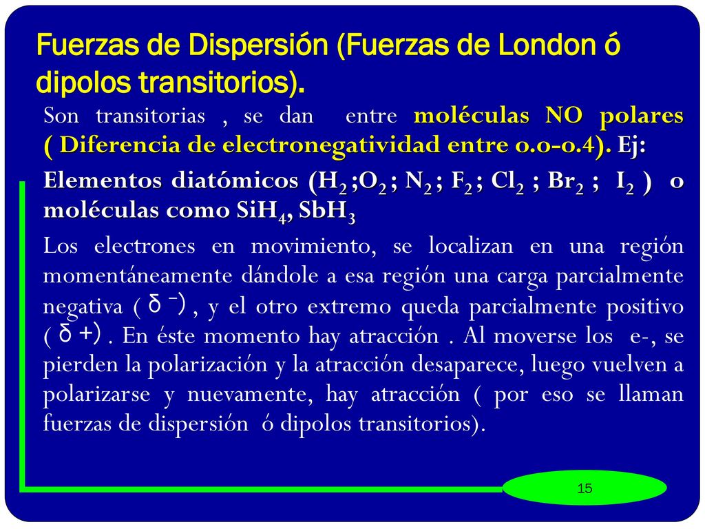 Fuerzas de Dispersión (Fuerzas de London ó dipolos transitorios).