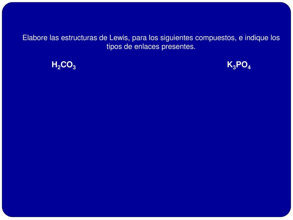 Elabore las estructuras de Lewis, para los siguientes compuestos, e indique los tipos de enlaces presentes.
