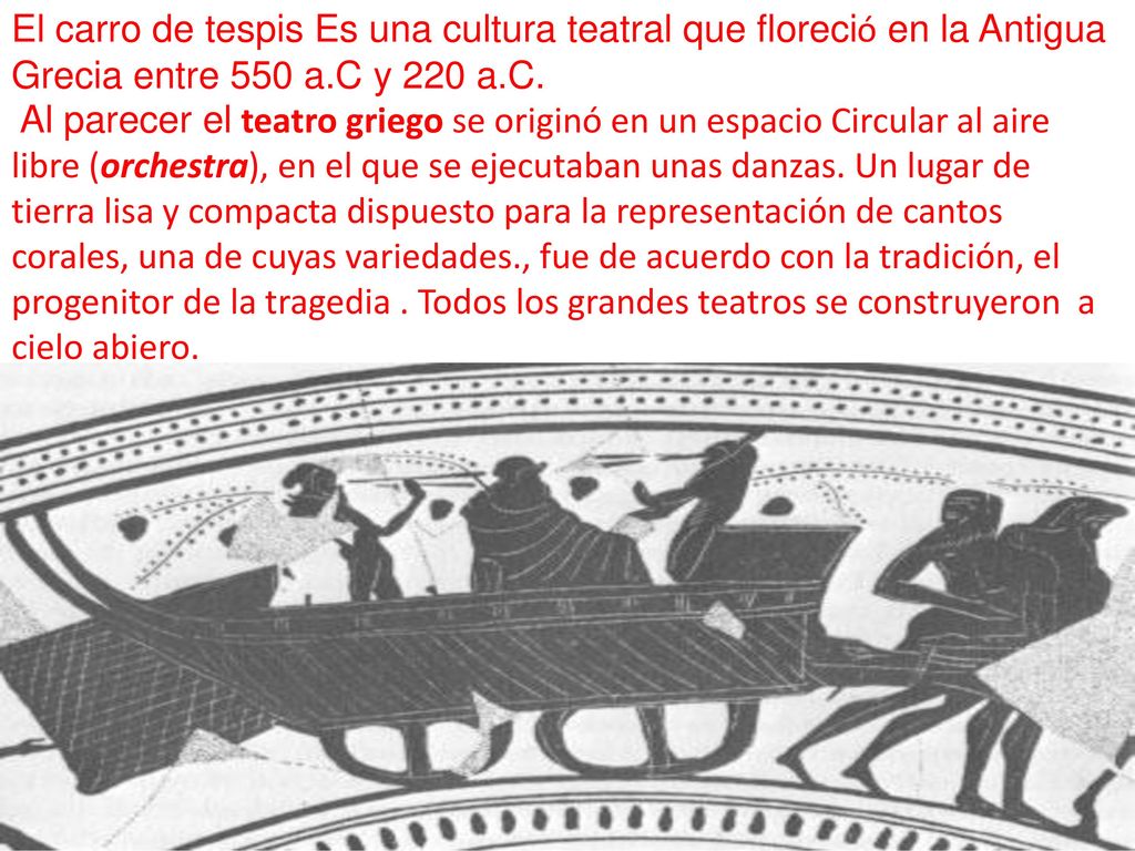 El carro de tespis Es una cultura teatral que floreció en la Antigua Grecia entre 550 a.C y 220 a.C.