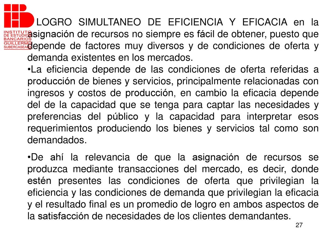 LOGRO SIMULTANEO DE EFICIENCIA Y EFICACIA en la asignación de recursos no siempre es fácil de obtener, puesto que depende de factores muy diversos y de condiciones de oferta y demanda existentes en los mercados.