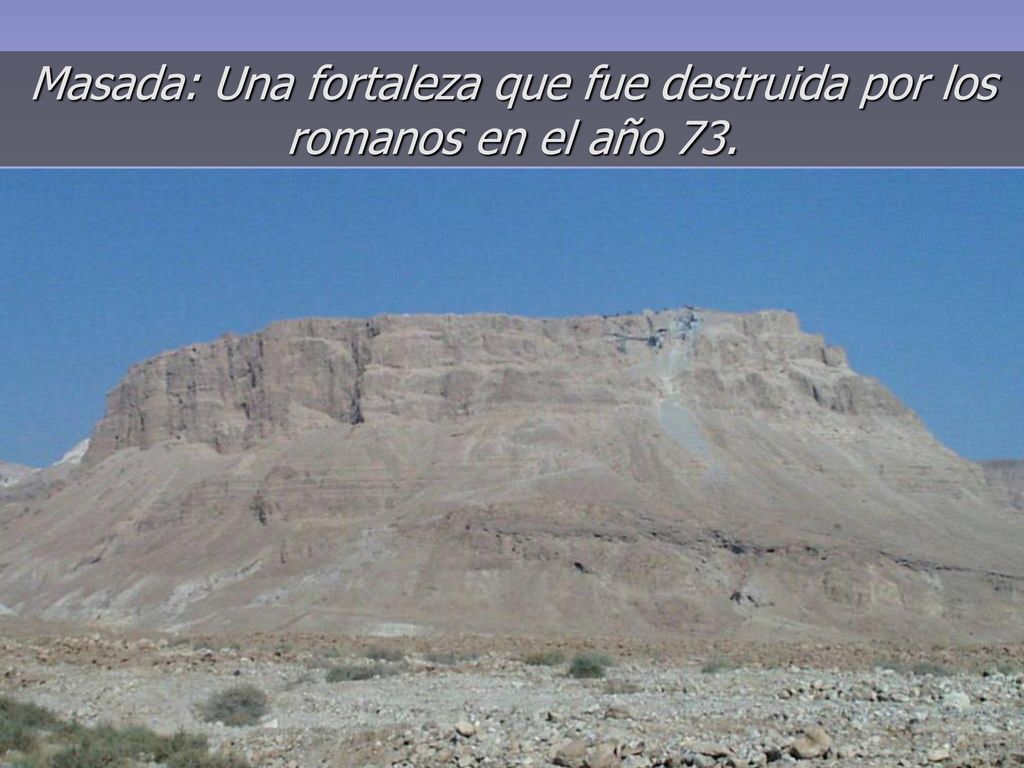 Masada: Una fortaleza que fue destruida por los romanos en el año 73.