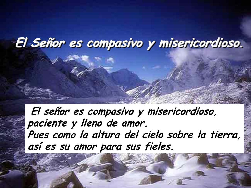 El Señor es compasivo y misericordioso.