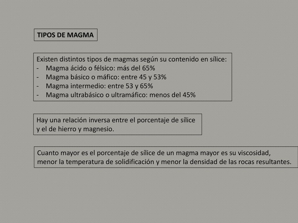 TIPOS DE MAGMA Existen distintos tipos de magmas según su contenido en sílice: Magma ácido o félsico: más del 65%