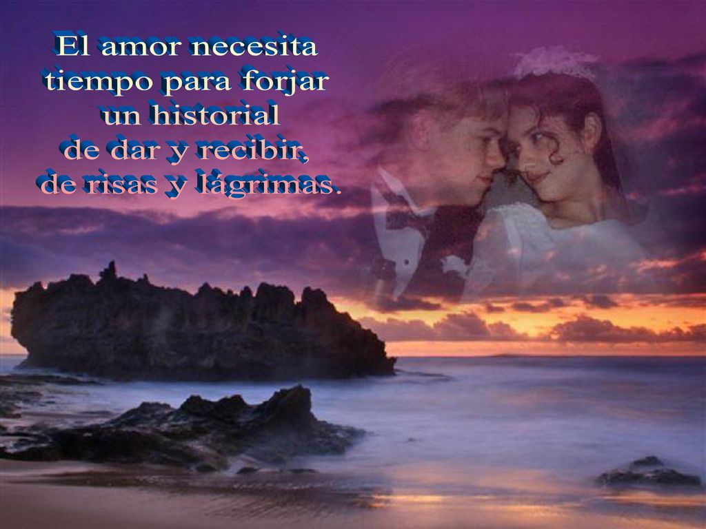 El amor necesita tiempo para forjar un historial de dar y recibir, de risas y lágrimas.