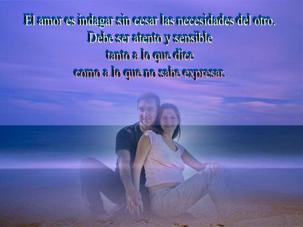 El amor es indagar sin cesar las necesidades del otro.
