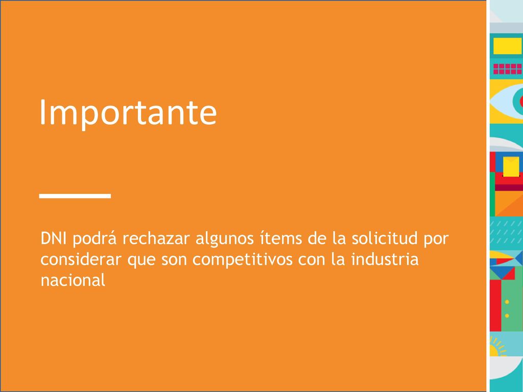 Importante DNI podrá rechazar algunos ítems de la solicitud por considerar que son competitivos con la industria nacional.