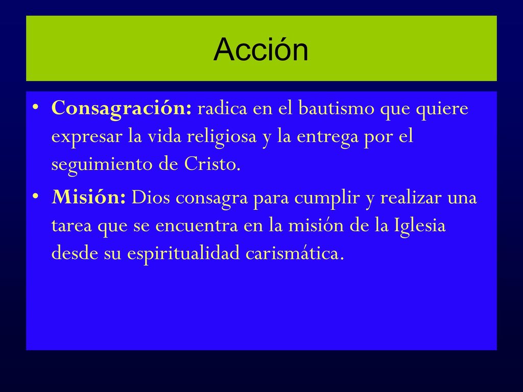 Acción Consagración: radica en el bautismo que quiere expresar la vida religiosa y la entrega por el seguimiento de Cristo.