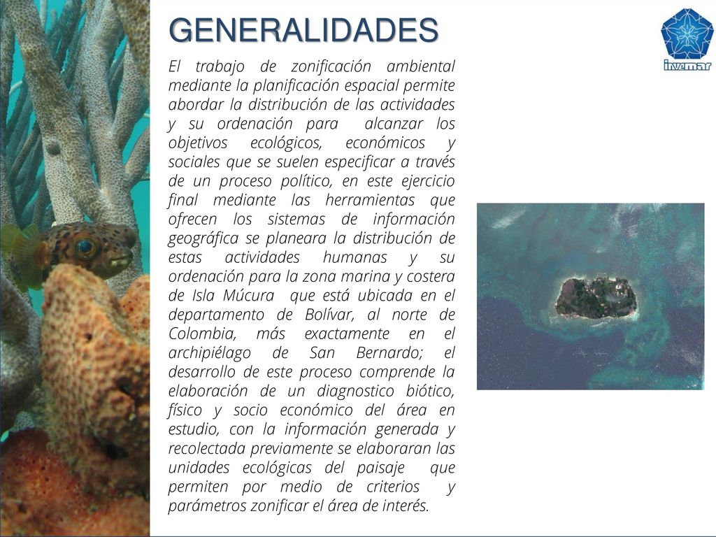El trabajo de zonificación ambiental mediante la planificación espacial permite abordar la distribución de las actividades y su ordenación para alcanzar los objetivos ecológicos, económicos y sociales que se suelen especificar a través de un proceso político, en este ejercicio final mediante las herramientas que ofrecen los sistemas de información geográfica se planeara la distribución de estas actividades humanas y su ordenación para la zona marina y costera de Isla Múcura que está ubicada en el departamento de Bolívar, al norte de Colombia, más exactamente en el archipiélago de San Bernardo; el desarrollo de este proceso comprende la elaboración de un diagnostico biótico, físico y socio económico del área en estudio, con la información generada y recolectada previamente se elaboraran las unidades ecológicas del paisaje que permiten por medio de criterios y parámetros zonificar el área de interés.