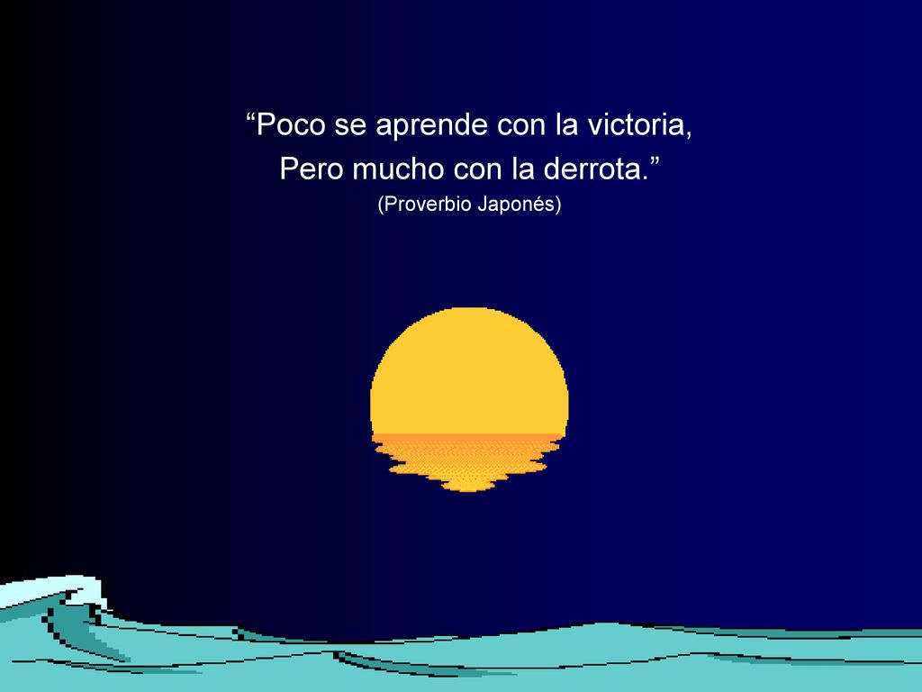 Poco se aprende con la victoria, Pero mucho con la derrota.