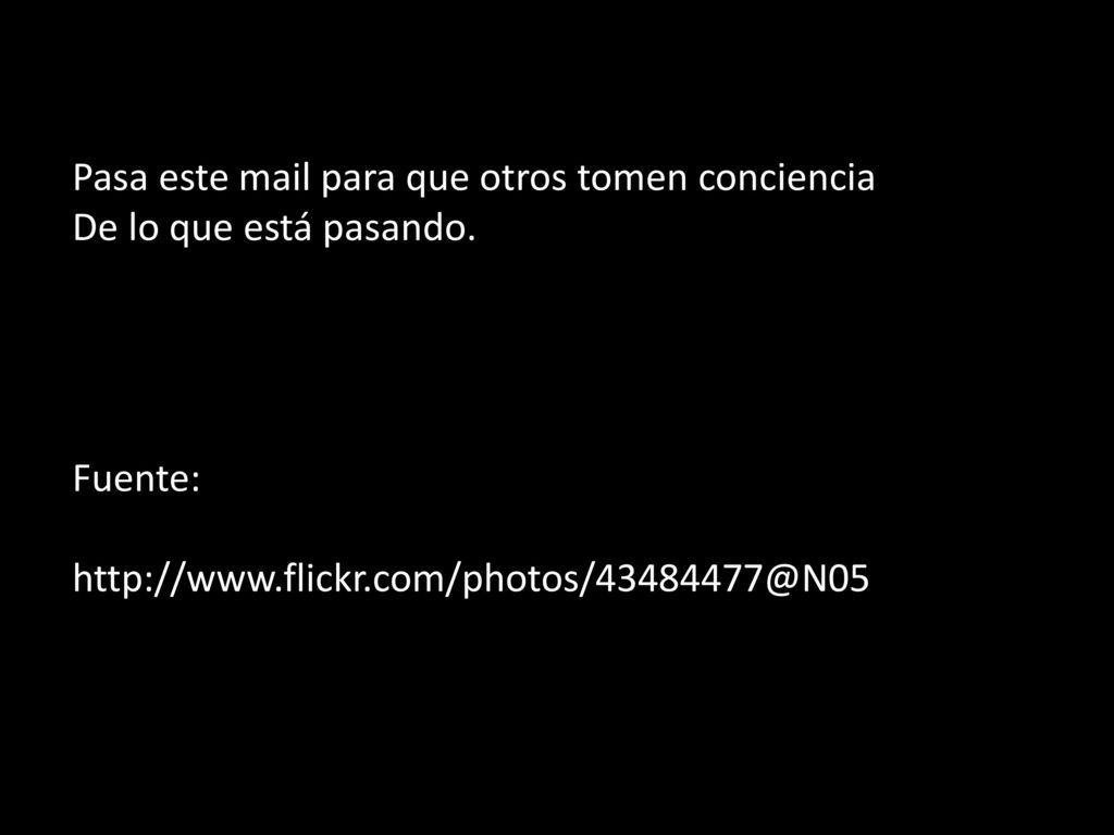 Pasa este mail para que otros tomen conciencia De lo que está pasando
