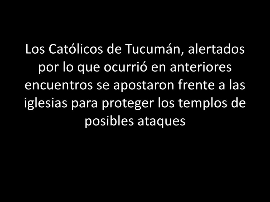 Los Católicos de Tucumán, alertados por lo que ocurrió en anteriores encuentros se apostaron frente a las iglesias para proteger los templos de posibles ataques