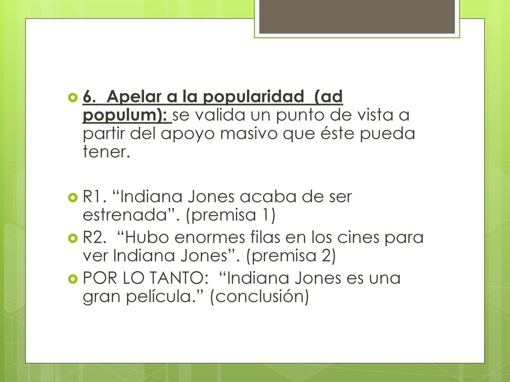 6. Apelar a la popularidad (ad populum): se valida un punto de vista a partir del apoyo masivo que éste pueda tener.