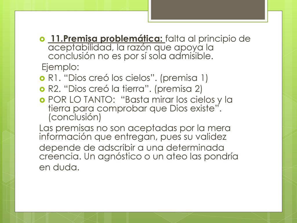 11.Premisa problemática: falta al principio de aceptabilidad, la razón que apoya la conclusión no es por sí sola admisible.