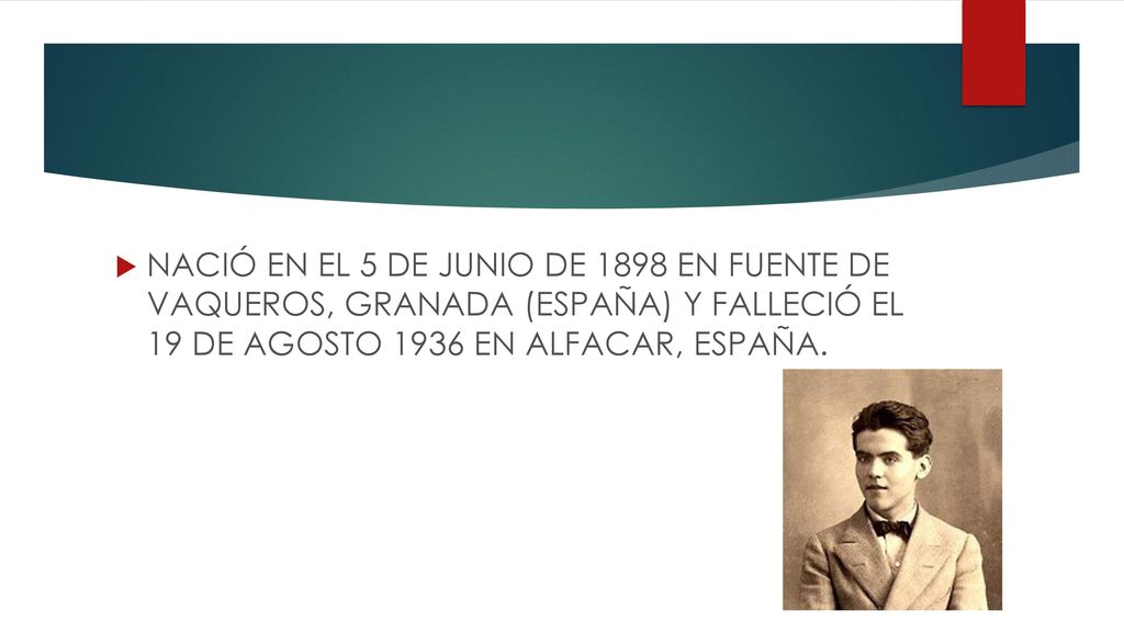 NACIÓ EN EL 5 DE JUNIO DE 1898 EN FUENTE DE VAQUEROS, GRANADA (ESPAÑA) Y FALLECIÓ EL 19 DE AGOSTO 1936 EN ALFACAR, ESPAÑA.
