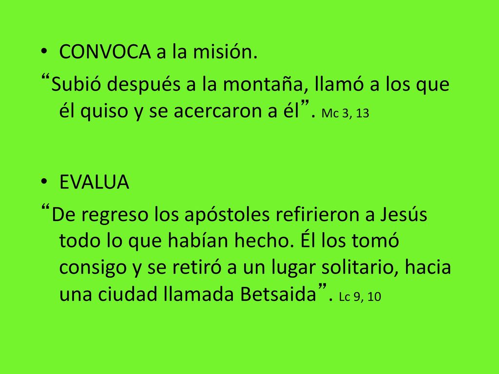 CONVOCA a la misión. Subió después a la montaña, llamó a los que él quiso y se acercaron a él . Mc 3, 13.