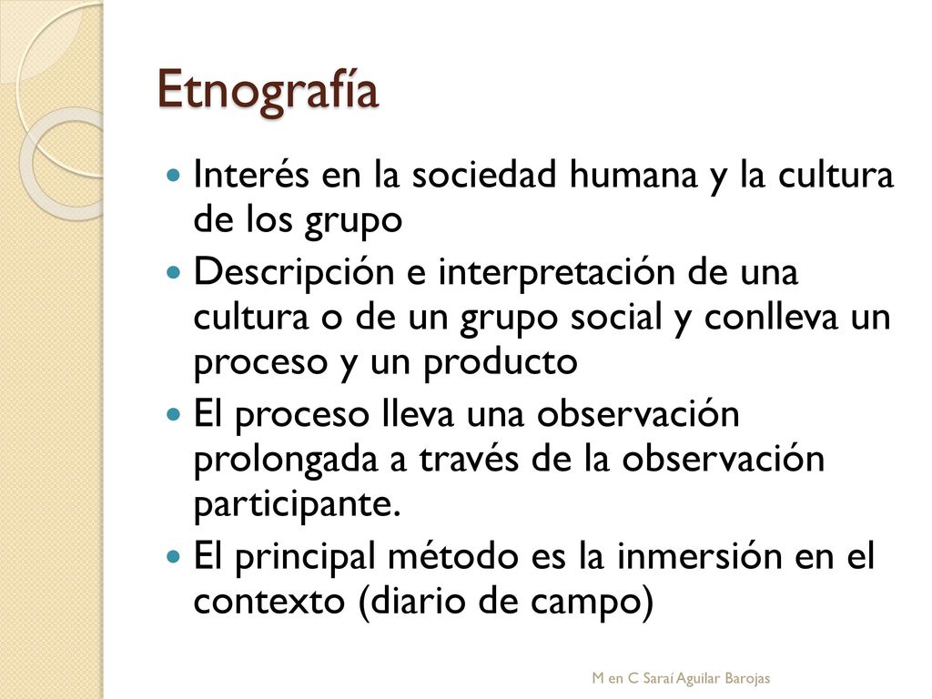Etnografía Interés en la sociedad humana y la cultura de los grupo