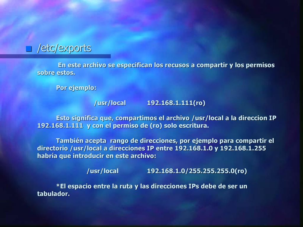 /etc/exports En este archivo se especifican los recusos a compartir y los permisos sobre estos.