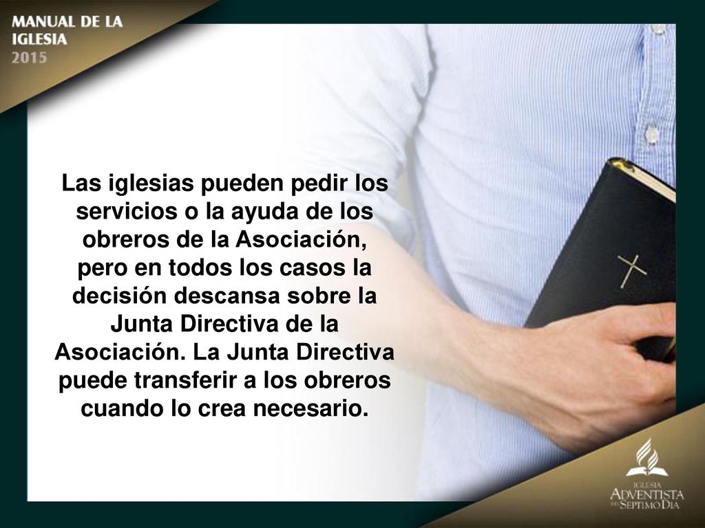 Las iglesias pueden pedir los servicios o la ayuda de los obreros de la Asociación, pero en todos los casos la decisión descansa sobre la Junta Directiva de la Asociación.