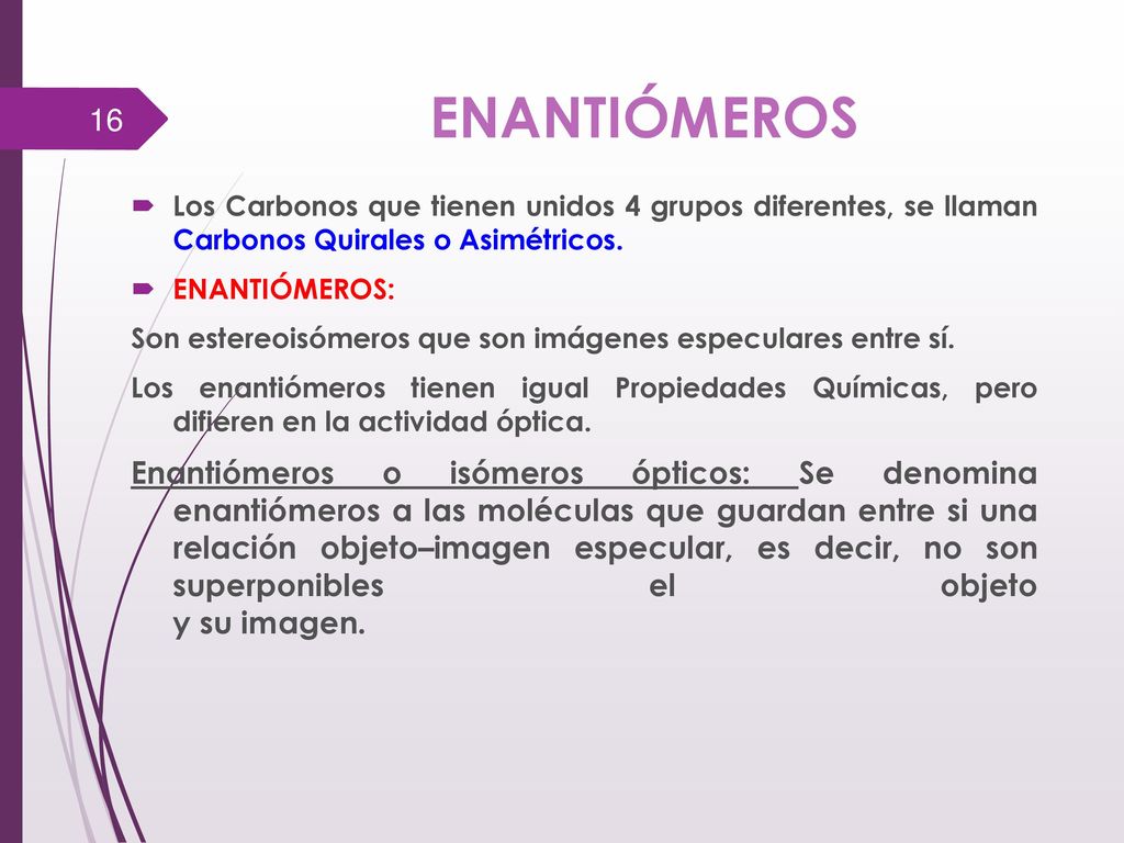 ENANTIÓMEROS Los Carbonos que tienen unidos 4 grupos diferentes, se llaman Carbonos Quirales o Asimétricos.