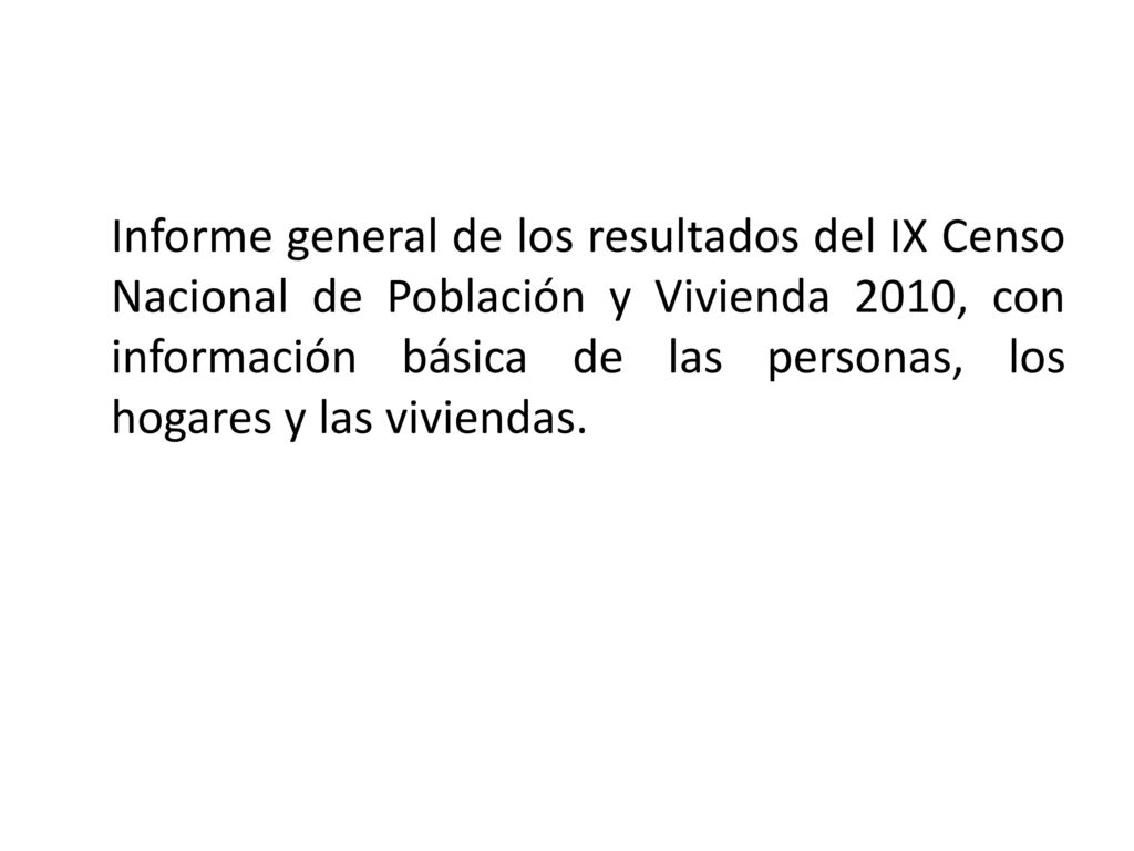 Informe general de los resultados del IX Censo Nacional de Población y Vivienda 2010, con información básica de las personas, los hogares y las viviendas.