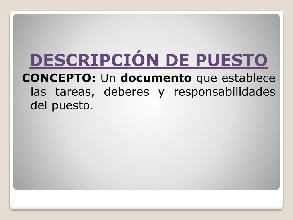 DESCRIPCIÓN DE PUESTO CONCEPTO: Un documento que establece las tareas, deberes y responsabilidades del puesto.