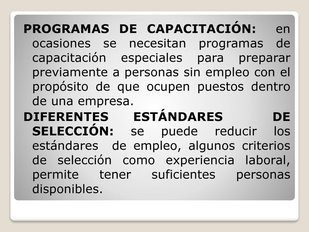 PROGRAMAS DE CAPACITACIÓN: en ocasiones se necesitan programas de capacitación especiales para preparar previamente a personas sin empleo con el propósito de que ocupen puestos dentro de una empresa.