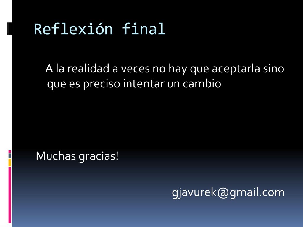 Reflexión final A la realidad a veces no hay que aceptarla sino que es preciso intentar un cambio.