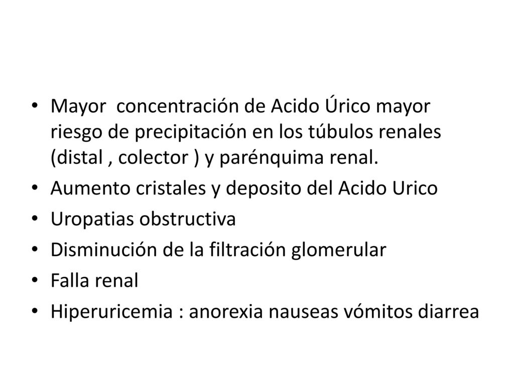 Mayor concentración de Acido Úrico mayor riesgo de precipitación en los túbulos renales (distal , colector ) y parénquima renal.