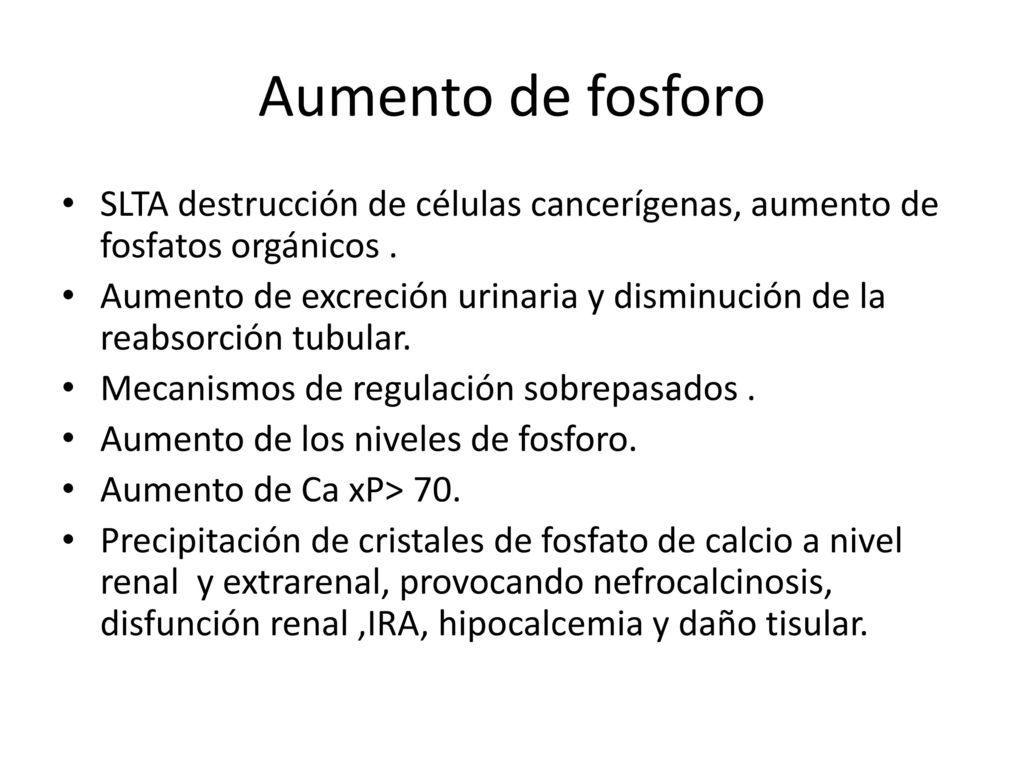 Aumento de fosforo SLTA destrucción de células cancerígenas, aumento de fosfatos orgánicos .