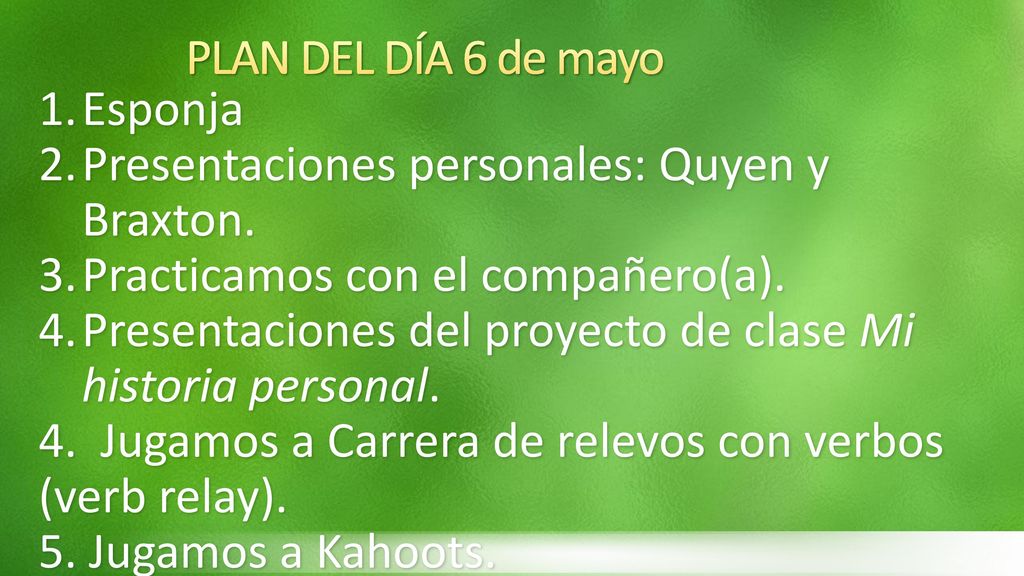 PLAN DEL DÍA 6 de mayo Esponja. Presentaciones personales: Quyen y Braxton. Practicamos con el compañero(a).