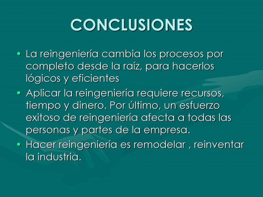 CONCLUSIONES La reingeniería cambia los procesos por completo desde la raíz, para hacerlos lógicos y eficientes.
