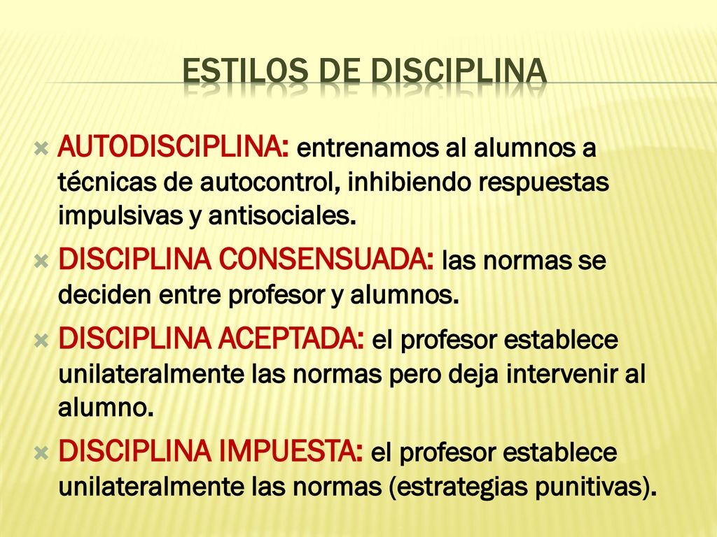 ESTILOS DE DISCIPLINA AUTODISCIPLINA: entrenamos al alumnos a técnicas de autocontrol, inhibiendo respuestas impulsivas y antisociales.