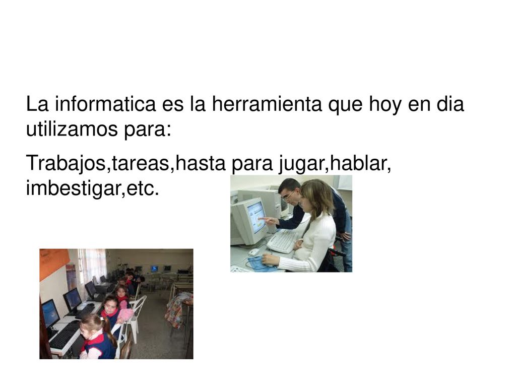 La informatica es la herramienta que hoy en dia utilizamos para: