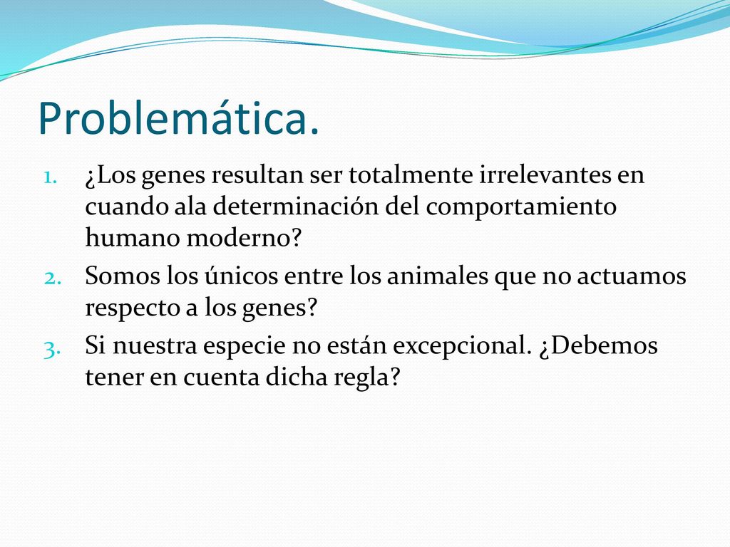 Problemática. ¿Los genes resultan ser totalmente irrelevantes en cuando ala determinación del comportamiento humano moderno