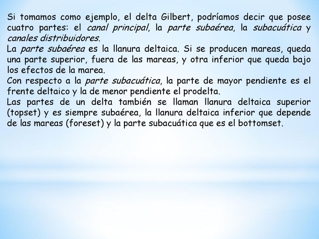 Si tomamos como ejemplo, el delta Gilbert, podríamos decir que posee cuatro partes: el canal principal, la parte subaérea, la subacuática y canales distribuidores.