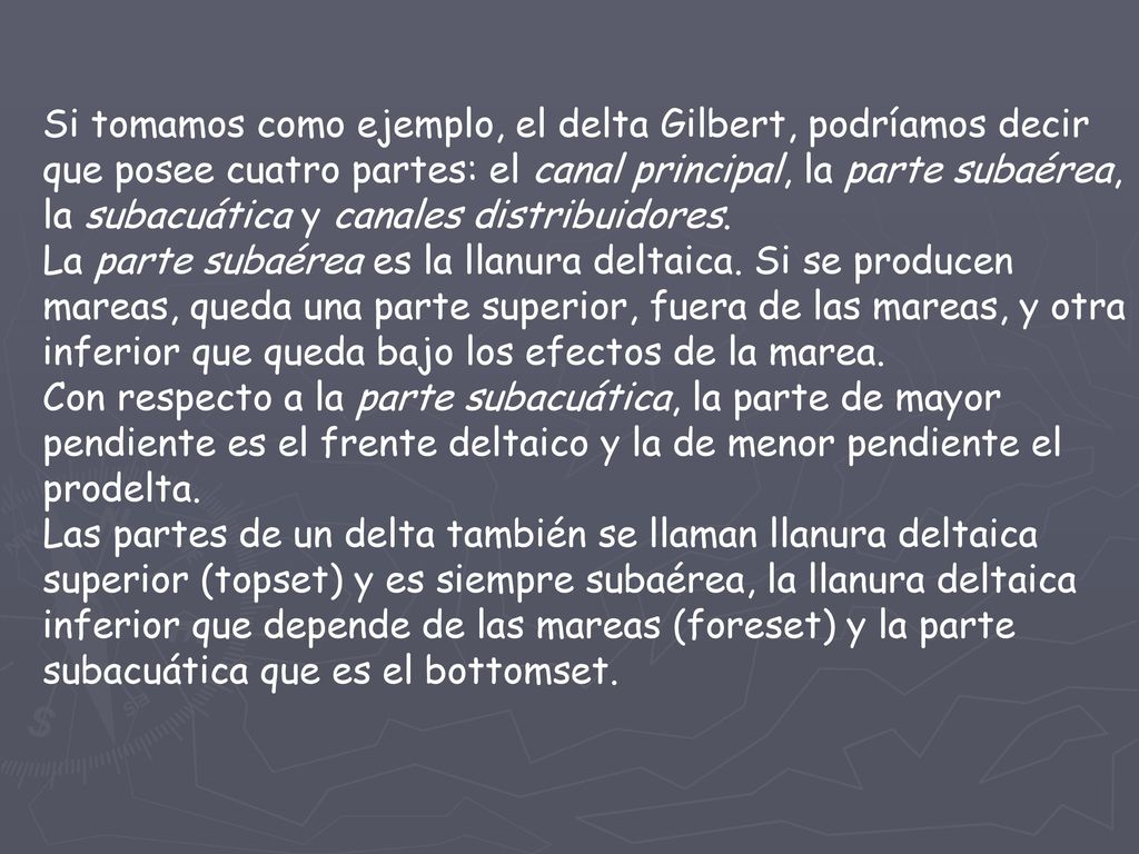 Si tomamos como ejemplo, el delta Gilbert, podríamos decir que posee cuatro partes: el canal principal, la parte subaérea, la subacuática y canales distribuidores.