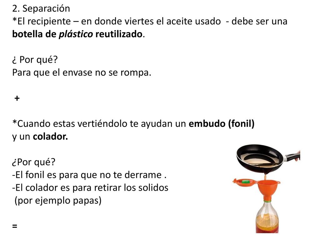 2. Separación *El recipiente – en donde viertes el aceite usado - debe ser una botella de plástico reutilizado.