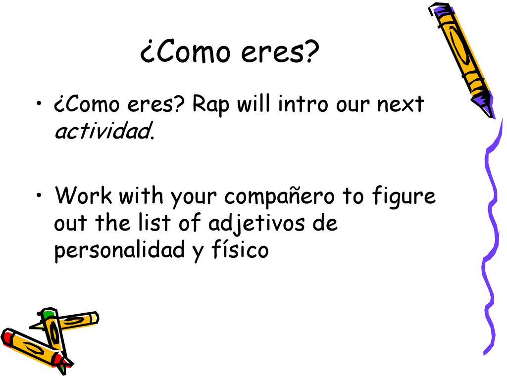 ¿Como eres ¿Como eres Rap will intro our next actividad.