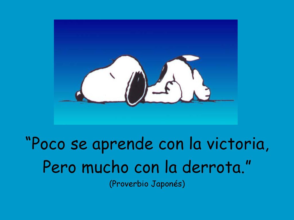 Poco se aprende con la victoria, Pero mucho con la derrota.