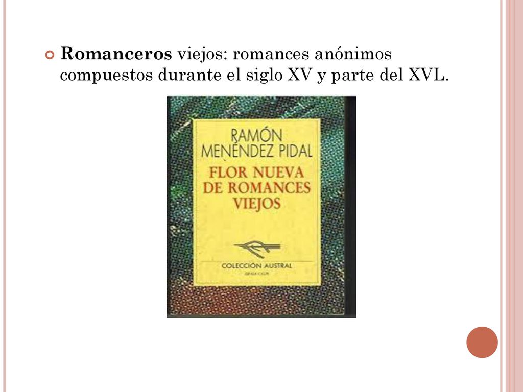 Romanceros viejos: romances anónimos compuestos durante el siglo XV y parte del XVL.